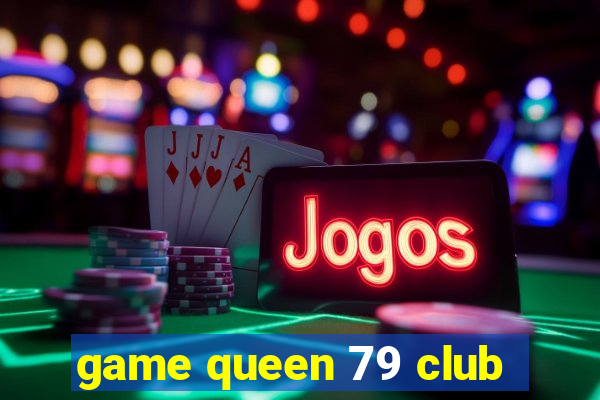 game queen 79 club