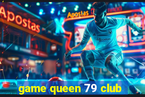 game queen 79 club