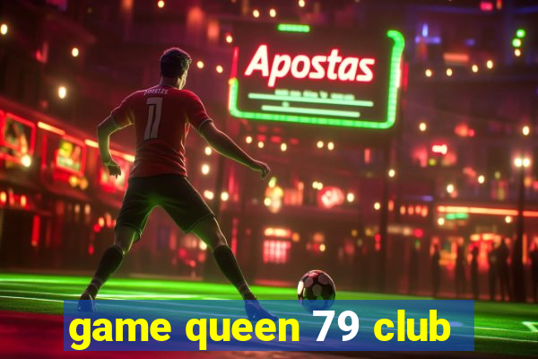 game queen 79 club