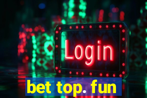 bet top. fun