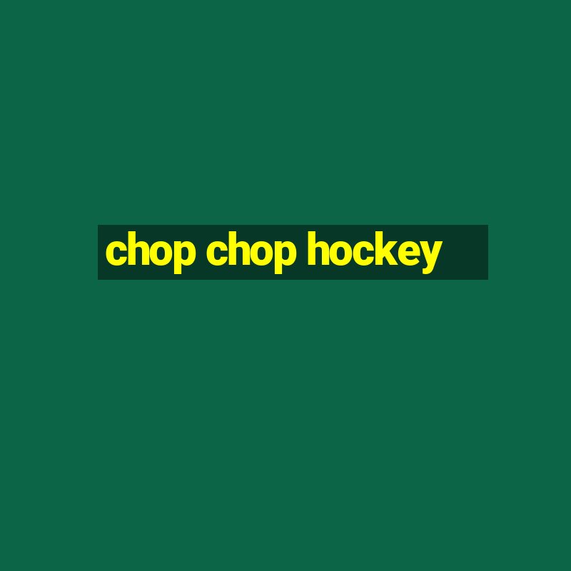 chop chop hockey