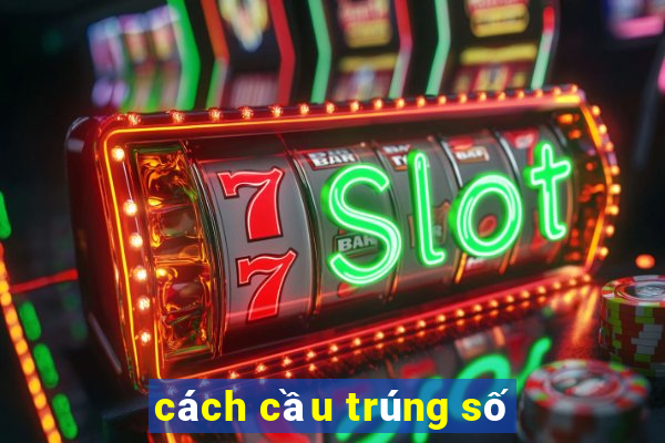 cách cầu trúng số