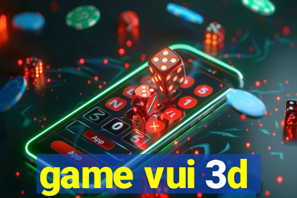 game vui 3d