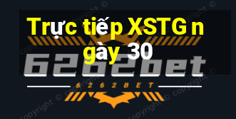 Trực tiếp XSTG ngày 30