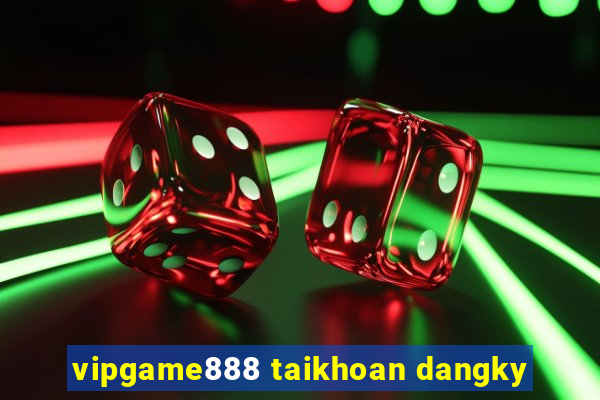 vipgame888 taikhoan dangky