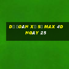 Dự Đoán Xổ Số max 4d ngày 25