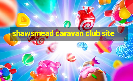 shawsmead caravan club site