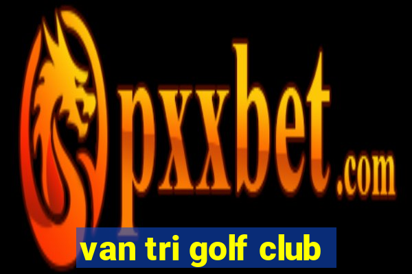 van tri golf club