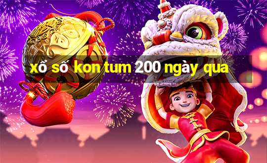 xổ số kon tum 200 ngày qua