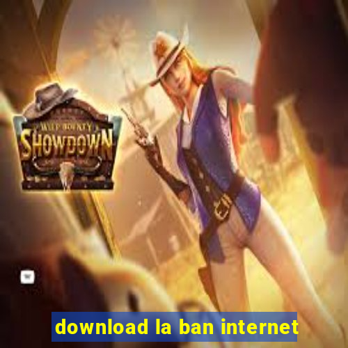 download la ban internet