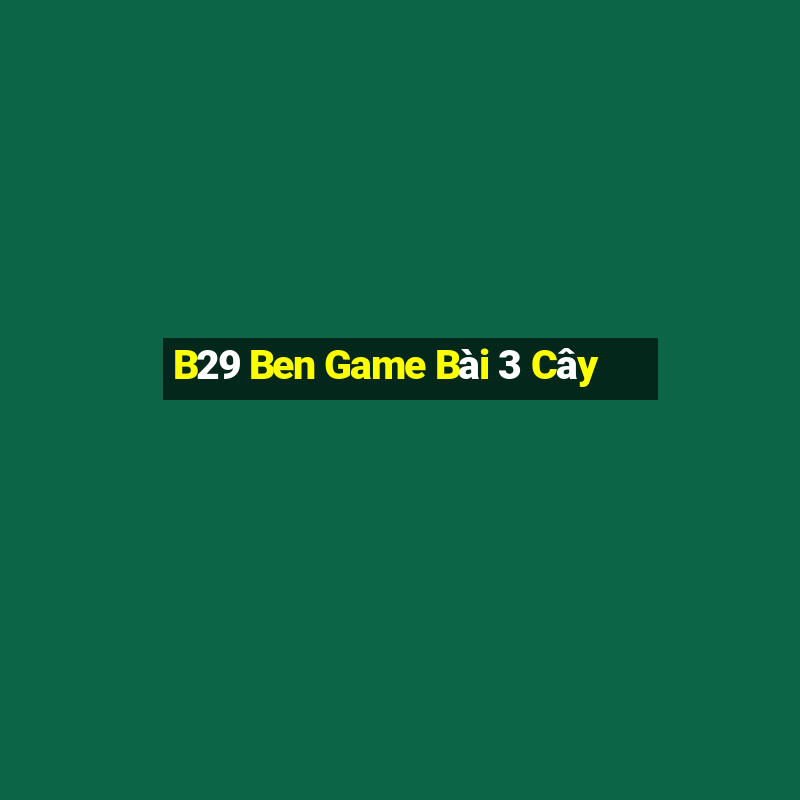 B29 Ben Game Bài 3 Cây