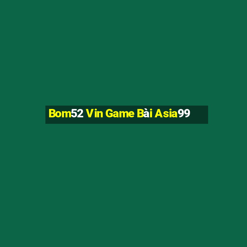 Bom52 Vin Game Bài Asia99