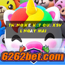 THỐNG KÊ KẾT QUẢ XSVL ngày mai