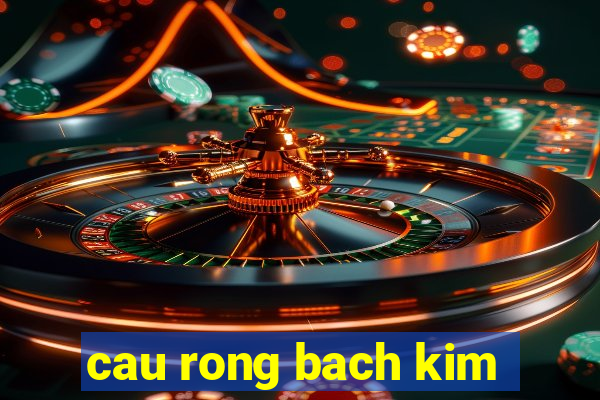 cau rong bach kim