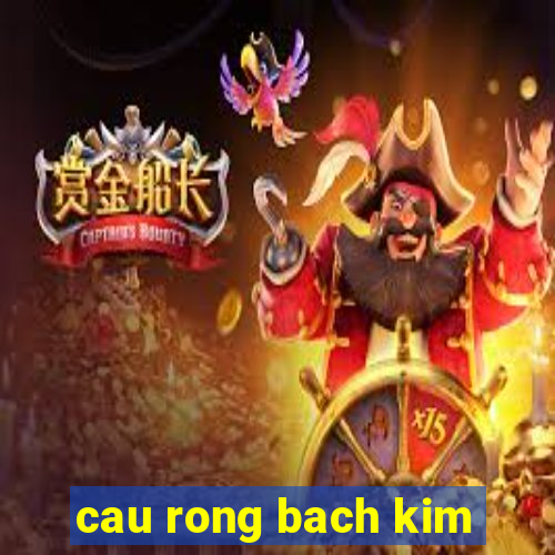 cau rong bach kim