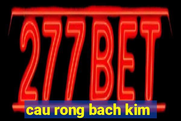 cau rong bach kim