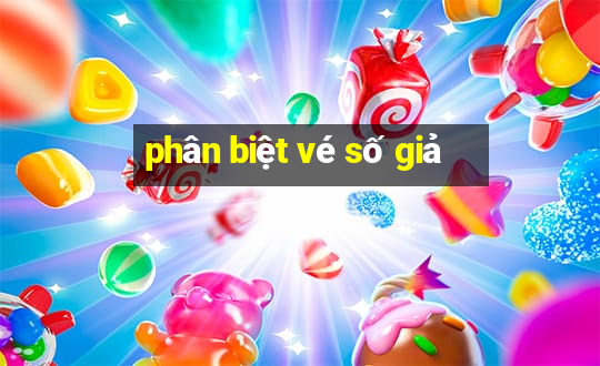 phân biệt vé số giả