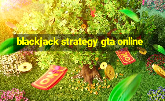 blackjack strategy gta online