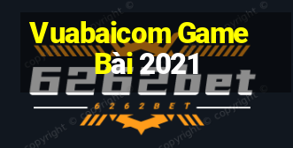 Vuabaicom Game Bài 2021