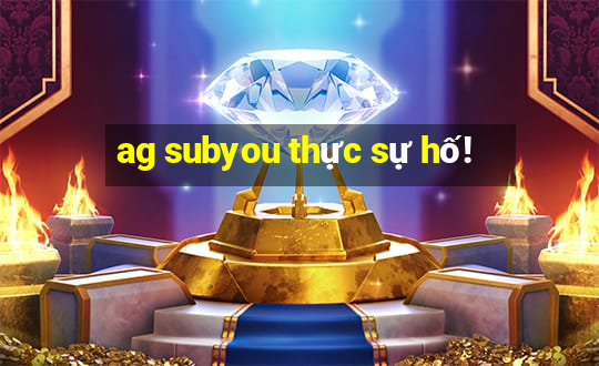 ag subyou thực sự hố!