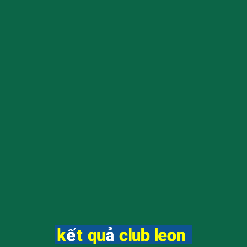 ket qua club leon