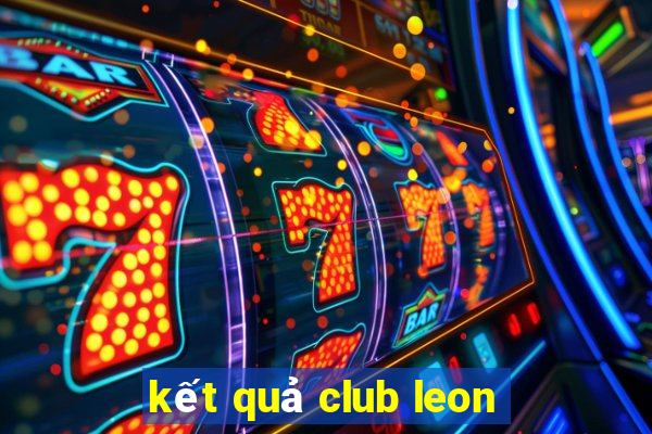 ket qua club leon