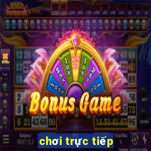 chơi trực tiếp