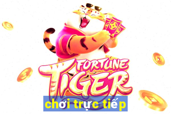 chơi trực tiếp