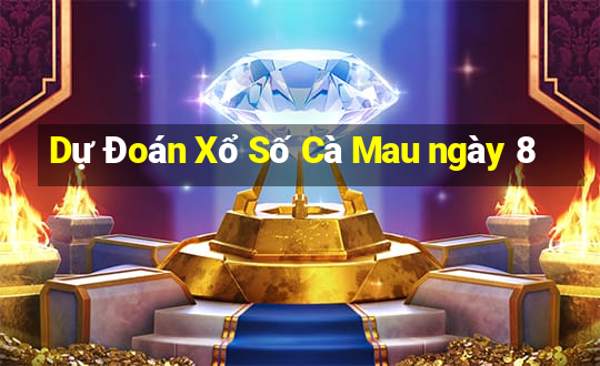 Dự Đoán Xổ Số Cà Mau ngày 8