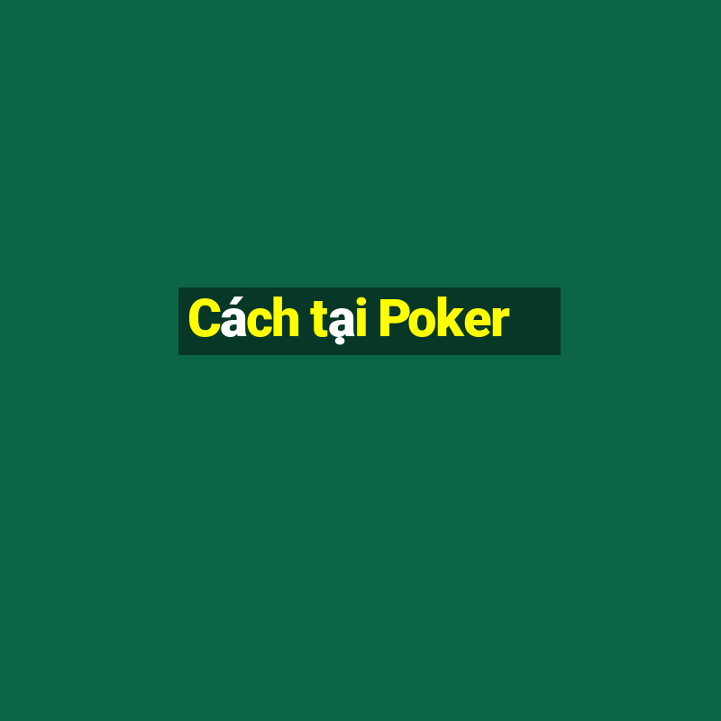 Cách tại Poker