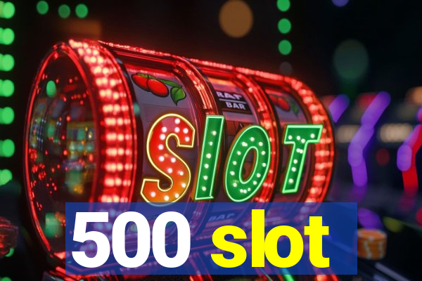 500 slot