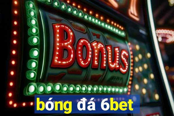 bóng đá 6bet