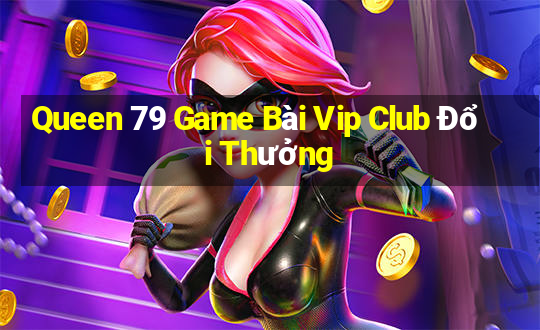 Queen 79 Game Bài Vip Club Đổi Thưởng