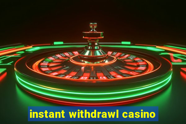 instant withdrawl casino