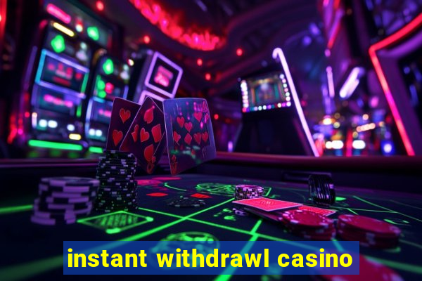 instant withdrawl casino