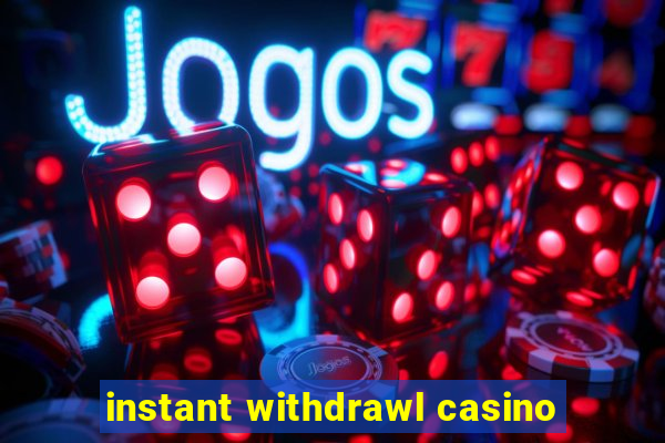 instant withdrawl casino