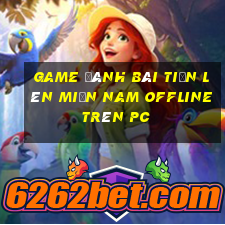 game đánh bài tiến lên miền nam offline trên pc