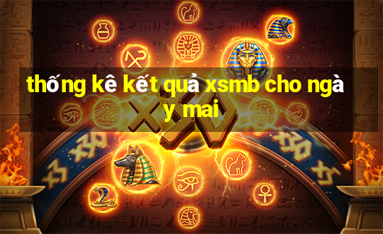 thống kê kết quả xsmb cho ngày mai