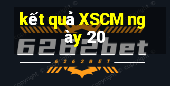 kết quả XSCM ngày 20