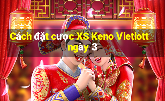 Cách đặt cược XS Keno Vietlott ngày 3