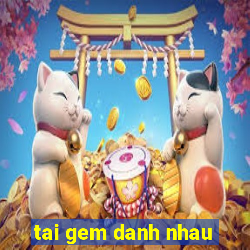 tai gem danh nhau