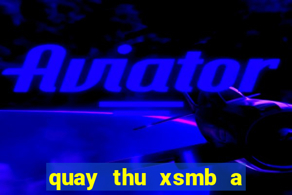 quay thu xsmb a trung roi