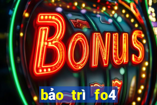 bảo trì fo4 hôm nay