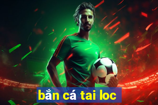 bắn cá tai loc