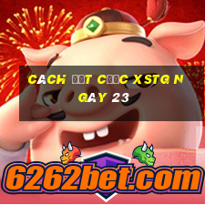 Cách đặt cược XSTG ngày 23