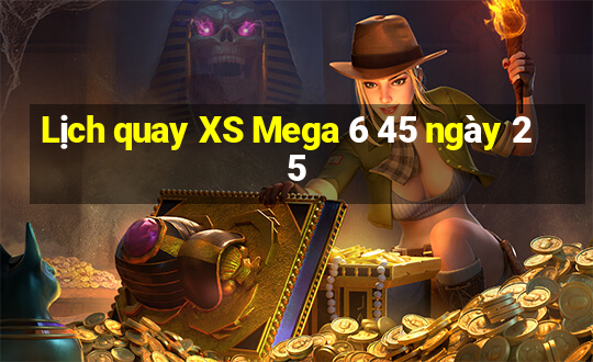 Lịch quay XS Mega 6 45 ngày 25