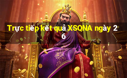 Trực tiếp kết quả XSQNA ngày 26