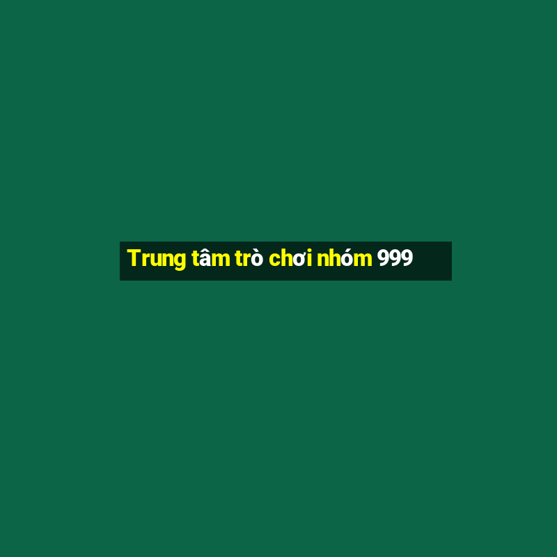 Trung tâm trò chơi nhóm 999