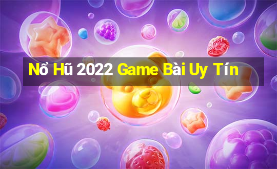 Nổ Hũ 2022 Game Bài Uy Tín