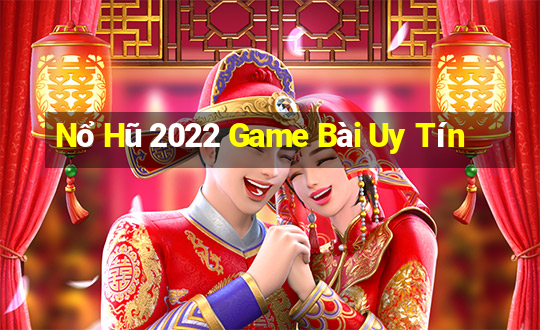 Nổ Hũ 2022 Game Bài Uy Tín